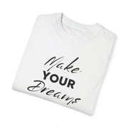 Make Your Dreams Happen Fashion For Male And Female Unisex Garment-Dyed T-shirt