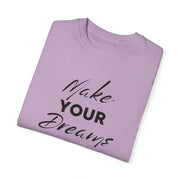 Make Your Dreams Happen Fashion For Male And Female Unisex Garment-Dyed T-shirt