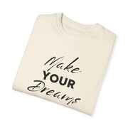 Make Your Dreams Happen Fashion For Male And Female Unisex Garment-Dyed T-shirt