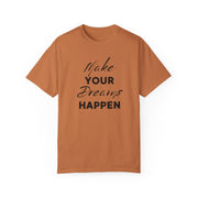 Make Your Dreams Happen Fashion For Male And Female Unisex Garment-Dyed T-shirt