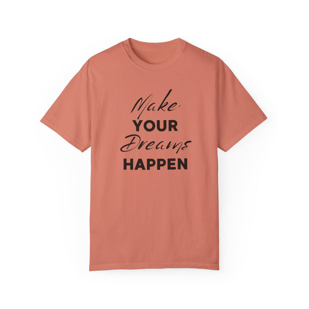 Make Your Dreams Happen Fashion For Male And Female Unisex Garment-Dyed T-shirt