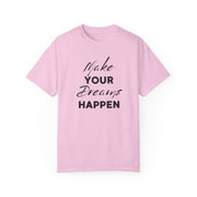 Make Your Dreams Happen Fashion For Male And Female Unisex Garment-Dyed T-shirt