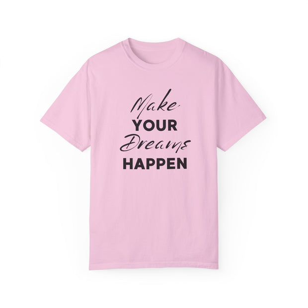 Make Your Dreams Happen Fashion For Male And Female Unisex Garment-Dyed T-shirt