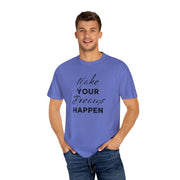 Make Your Dreams Happen Fashion For Male And Female Unisex Garment-Dyed T-shirt