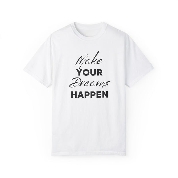 Make Your Dreams Happen Fashion For Male And Female Unisex Garment-Dyed T-shirt