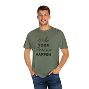 Make Your Dreams Happen Fashion For Male And Female Unisex Garment-Dyed T-shirt