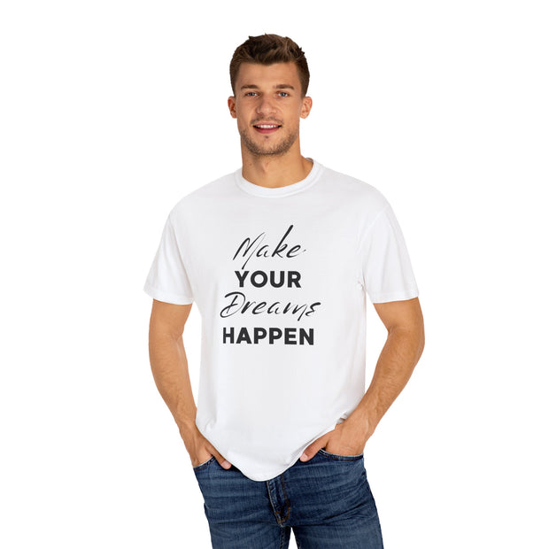 Make Your Dreams Happen Fashion For Male And Female Unisex Garment-Dyed T-shirt