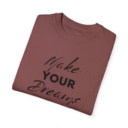 Make Your Dreams Happen Fashion For Male And Female Unisex Garment-Dyed T-shirt