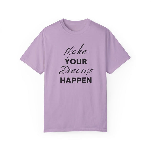 Make Your Dreams Happen Fashion For Male And Female Unisex Garment-Dyed T-shirt