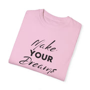 Make Your Dreams Happen Fashion For Male And Female Unisex Garment-Dyed T-shirt