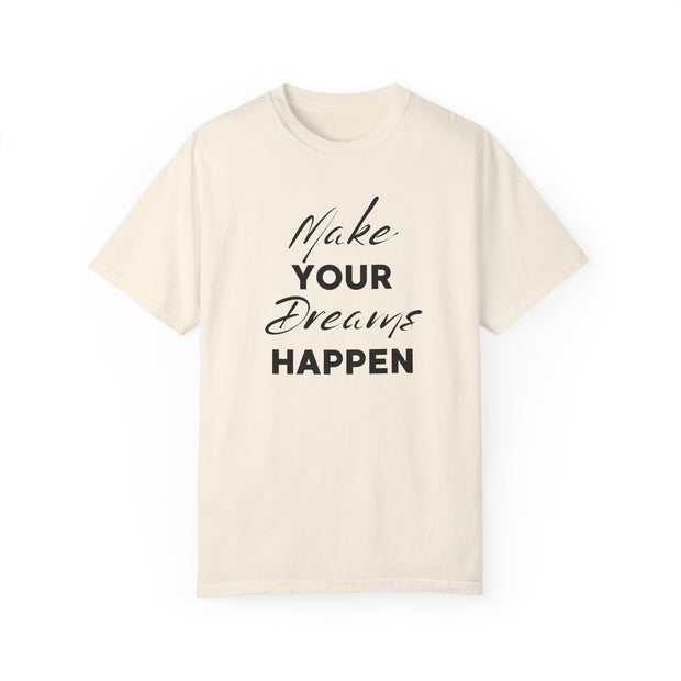 Make Your Dreams Happen Fashion For Male And Female Unisex Garment-Dyed T-shirt