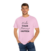 Make Your Dreams Happen Fashion For Male And Female Unisex Garment-Dyed T-shirt