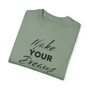 Make Your Dreams Happen Fashion For Male And Female Unisex Garment-Dyed T-shirt