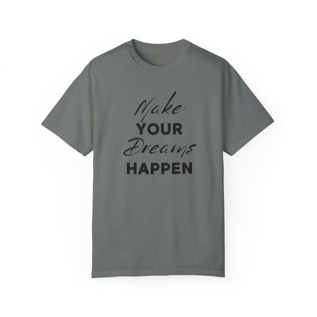 Make Your Dreams Happen Fashion For Male And Female Unisex Garment-Dyed T-shirt